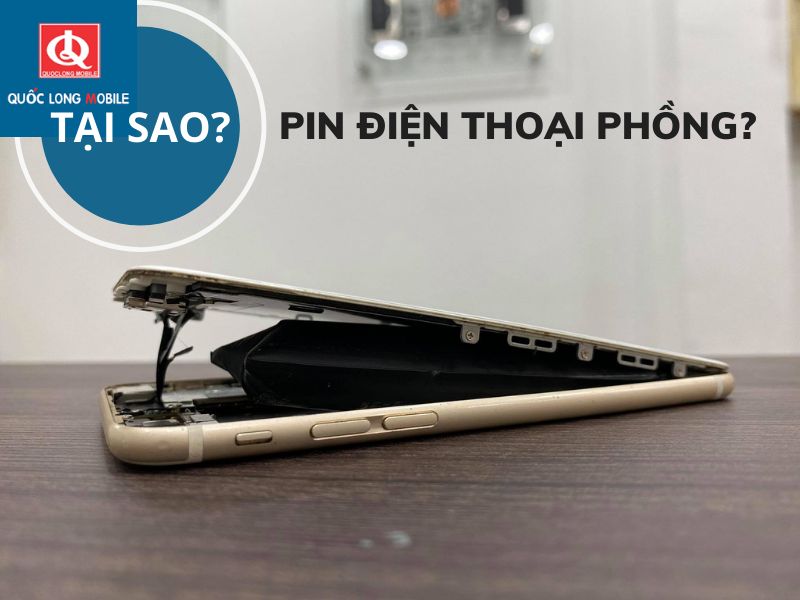 Tại sao pin điện thoại bị phồng?